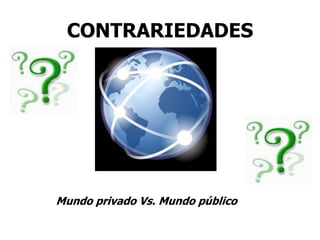 CONTRARIEDADESMundo privado Vs. Mundo público
