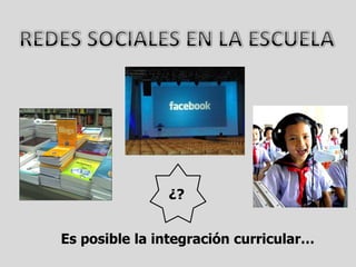 REDES SOCIALES EN LA ESCUELA¿?Es posible la integración curricular…