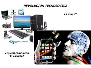 REVOLUCIÓN TECNOLÓGICA¿Y ahora?¿Qué hacemos con la escuela?