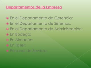 Departamentos de la EmpresaEn el Departamento de Gerencia: En el Departamento de Sistemas:	 En el Departamento de Administración: En Bodega: En Almacén: En Taller: Personal de Servicio: 