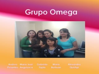 Grupo OmegaAndrea  PesantezMaría José AngüisacaMaría BurhuanAlexandra QuizhpiGabriela Tapia
