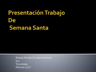 Brayan Nicolas Escobar Ascencio
701
Tecnología
Película LUCY
 