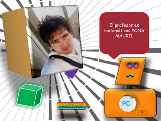 El profesor en
matemáticas PONS
MAURO.
 
