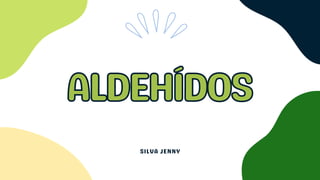 ALDEHÍDOS
ALDEHÍDOS
SILVA JENNY
 