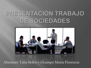 Presentación trabajo de sociedades,[object Object],Alumnas: Talia Belén y Ocampo María Florencia,[object Object]