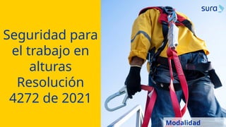Seguridad para
el trabajo en
alturas
Resolución
4272 de 2021
Modalidad
 