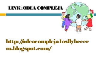 LINK:ODEA COMPLEJA
http://odeacompleja1osllybecer
ra.blogspot.com/
 