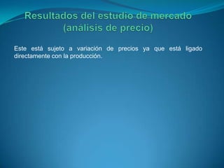 Este está sujeto a variación de precios ya que está ligado
directamente con la producción.
 