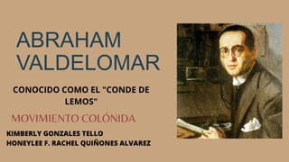 ABRAHAM
VALDELOMAR
MOVIMIENTO COLÓNIDA
KIMBERLY GONZALES TELLO
HONEYLEE F. RACHEL QUIÑONES ALVAREZ
CONOCIDO COMO EL "CONDE DE
LEMOS"
 