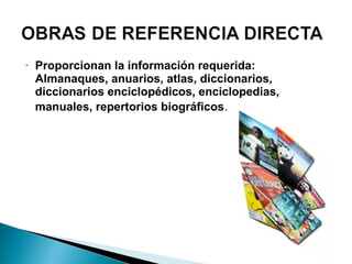 •

Proporcionan la información requerida:
Almanaques, anuarios, atlas, diccionarios,
diccionarios enciclopédicos, enciclopedias,
manuales, repertorios biográficos.

 