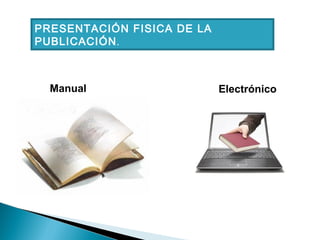 PRESENTACIÓN FISICA DE LA
PUBLICACIÓN .

Manual

Electrónico

 