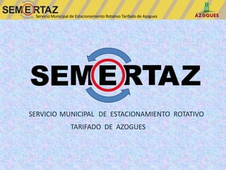 Servicio Municipal de Estacionamiento Rotativo Tarifado de Azogues




SEM E RTAZ
SERVICIO MUNICIPAL DE ESTACIONAMIENTO ROTATIVO
                   TARIFADO DE AZOGUES
 