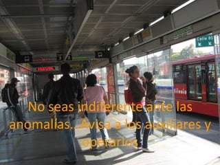 No seas indiferente ante las anomalías…Avisa a los auxiliares y operarios
