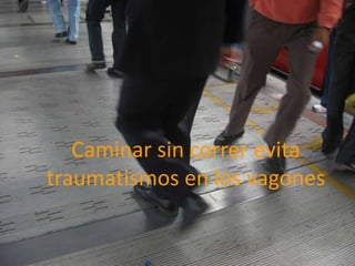 Caminar sin correr evita traumatismos en los vagones