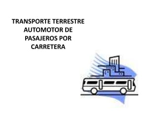 TRANSPORTE TERRESTRE AUTOMOTOR DE PASAJEROS POR CARRETERA  