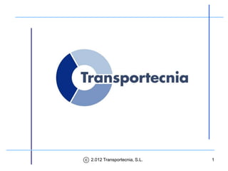 c 2.012 Transportecnia, S.L.   1
 