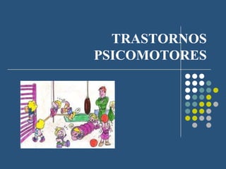 TRASTORNOS
PSICOMOTORES
 