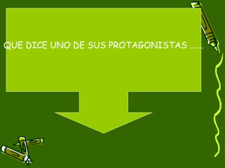 QUE DICE UNO DE SUS PROTAGONISTAS …….
 