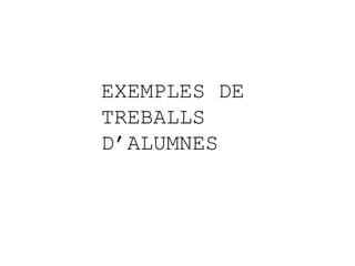EXEMPLES DE TREBALLS D’ALUMNES 