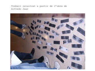 Treball relaitzat a partir de l’obra de Alfredo Jaar 