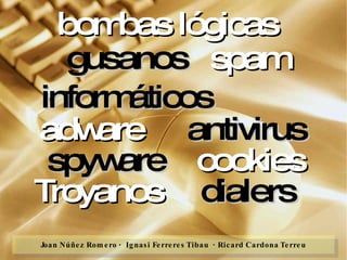 Troyanos dialers  bombas lógicas gusanos informáticos spam cookies antivirus  spyware adware 
