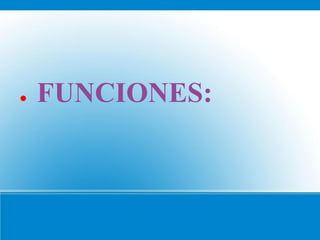 ●   FUNCIONES:
 