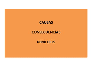 CAUSAS
CONSECUENCIAS
REMEDIOS
 