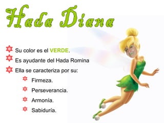 Su color es el VERDE. 
Es ayudante del Hada Romina 
Ella se caracteriza por su: 
Firmeza. 
Perseverancia. 
Armonía. 
Sabiduría. 
 