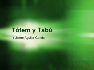 Tótem y Tabú
 Jaime Aguilar García
 