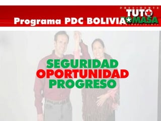 Programa PDC BOLIVIA
SEGURIDAD
OPORTUNIDAD
PROGRESO
 