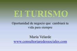 Oportunidad de negocio que cambiará tu
vida para siempre
María Velarde
www.consultoriaredessociales.com
 