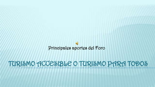 Principales aportes del Foro


TURISMO ACCESIBLE O TURISMO PARA TODOS
 