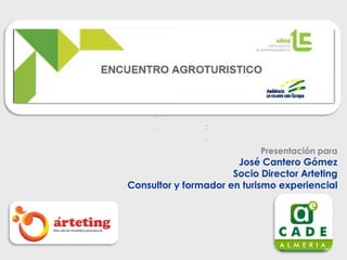 Presentación para
José Cantero Gómez
Socio Director Arteting
Consultor y formador en turismo experiencial
 