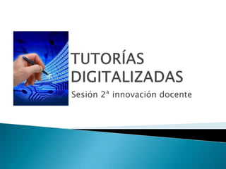 TUTORÍAS DIGITALIZADAS Sesión 2ª innovación docente 