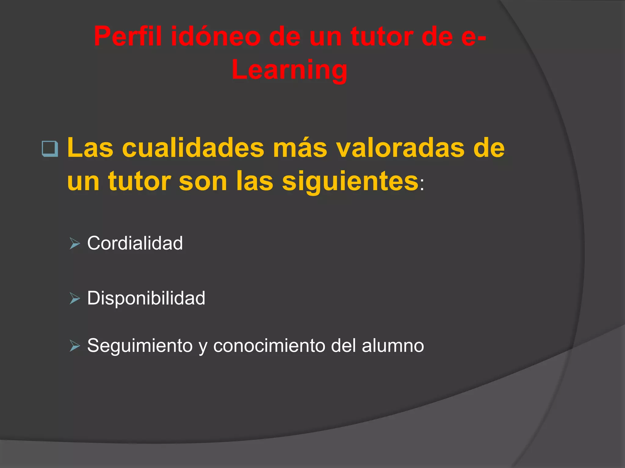 Experiencia docentePerfil idóneo de un tutor de e-LearningLas cualidades más valoradas de un tutor son las siguientes: