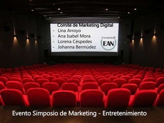 Comité de Marketing Digital
- Lina Arroyo
- Ana Isabel Mora
- Lorena Céspedes
- Johanna Bermúdez
Evento Simposio de Marketing - Entretenimiento
 