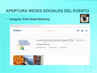 APERTURA REDES SOCIALES DEL EVENTO
• Instagram: EAN Global Marketing
 