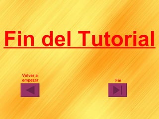 Fin del Tutorial Volver a empezar Fin 
