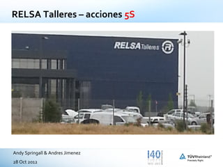 RELSA Talleres – acciones 5S




Andy Springall & Andres Jimenez
28 Oct 2012
 