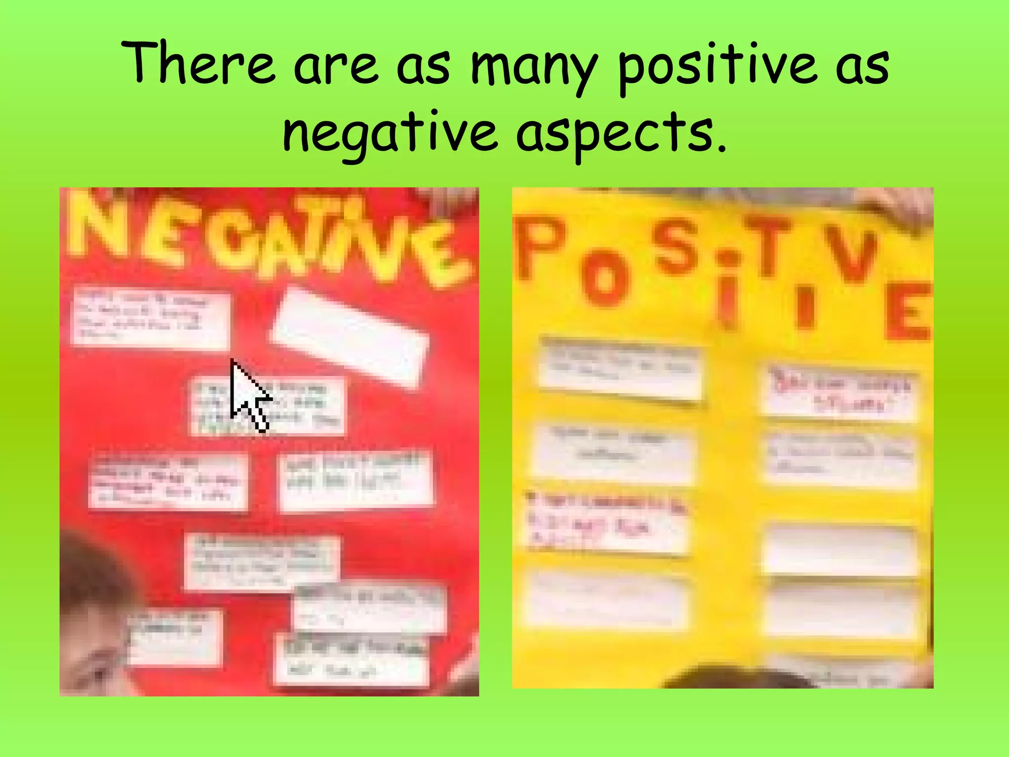 There are as many positive as
negative aspects.