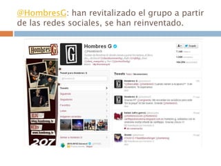 @HombresG: han revitalizado el grupo a partir
de las redes sociales, se han reinventado.
 