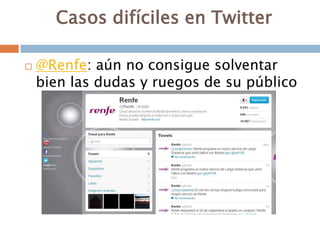 Casos difíciles en Twitter

   @Renfe: aún no consigue solventar
    bien las dudas y ruegos de su público
 