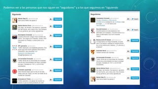 Podemos ver a las personas que nos siguen en “seguidores” y a los que seguimos en “siguiendo

 