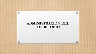 ADMINISTRACIÓN DEL
TERRITORIO
 