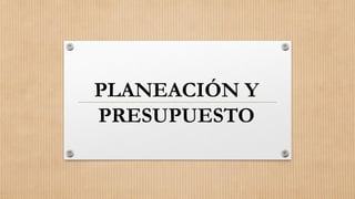 PLANEACIÓN Y
PRESUPUESTO
 