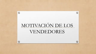 MOTIVACIÓN DE LOS
VENDEDORES
 