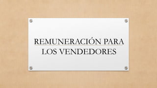 REMUNERACIÓN PARA
LOS VENDEDORES
 
