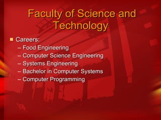   Faculty of Science and Technology Careers:  Food Engineering  Computer Science Engineering Systems Engineering  Bachelor in Computer Systems  Computer Programming 