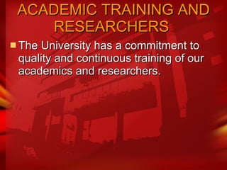 ACADEMIC TRAINING AND RESEARCHERS   The University has a commitment to quality and continuous training of our academics and researchers.  