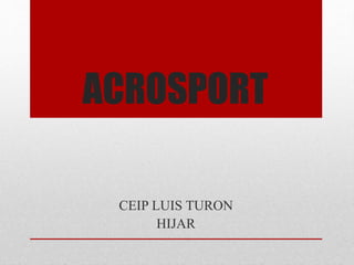 ACROSPORT
CEIP LUIS TURON
HIJAR
 
